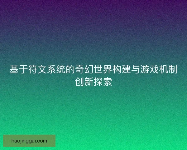 基于符文系统的奇幻世界构建与游戏机制创新探索 基于符文系统的奇幻世界构建与游戏机制创新探索